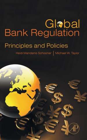 Global Bank Regulation: Principles and Policies de Heidi Mandanis Schooner