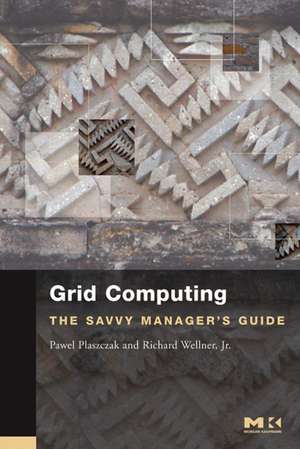 Grid Computing: The Savvy Manager's Guide de Pawel Plaszczak