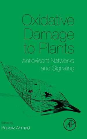 Oxidative Damage to Plants: Antioxidant Networks and Signaling de Parvaiz Ahmad