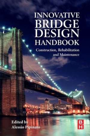 Innovative Bridge Design Handbook: Construction, Rehabilitation and Maintenance de Alessio Pipinato