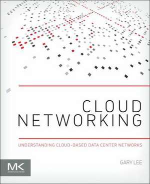 Cloud Networking: Understanding Cloud-based Data Center Networks de Gary Lee