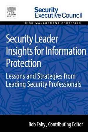 Security Leader Insights for Information Protection: Lessons and Strategies from Leading Security Professionals de Bob Fahy