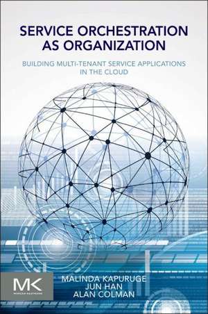 Service Orchestration as Organization: Building Multi-Tenant Service Applications in the Cloud de Malinda Kapuruge