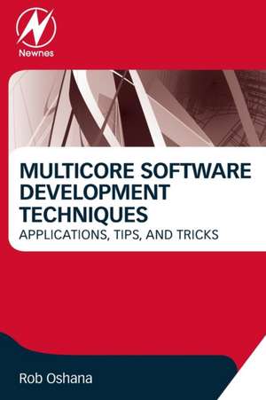 Multicore Software Development Techniques: Applications, Tips, and Tricks de Robert Oshana