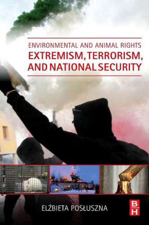 Environmental and Animal Rights Extremism, Terrorism, and National Security de Elzbieta Posluszna