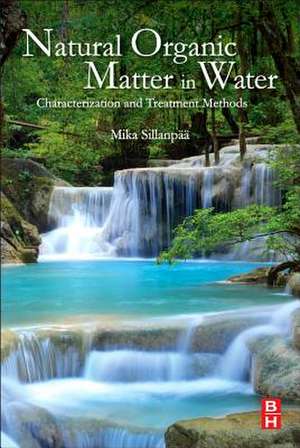 Natural Organic Matter in Water: Characterization and Treatment Methods de Mika Sillanpää