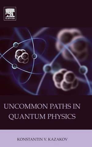 Uncommon Paths in Quantum Physics de Konstantin V. Kazakov