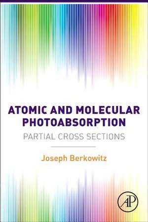 Atomic and Molecular Photoabsorption: Absolute Partial Cross Sections de Joseph Berkowitz