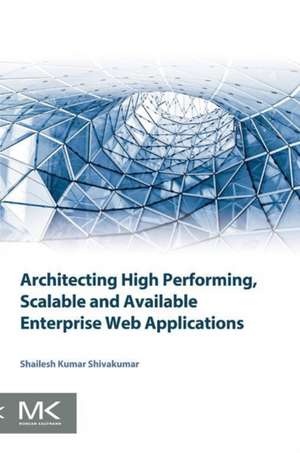 Architecting High Performing, Scalable and Available Enterprise Web Applications de Shailesh Kumar Shivakumar