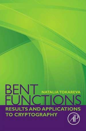 Bent Functions: Results and Applications to Cryptography de Natalia Tokareva