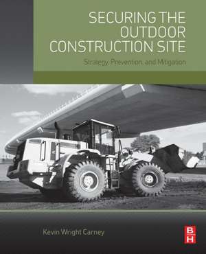 Securing the Outdoor Construction Site: Strategy, Prevention, and Mitigation de Kevin Wright Carney