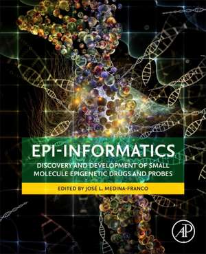 Epi-Informatics: Discovery and Development of Small Molecule Epigenetic Drugs and Probes de Jose Medina-Franco