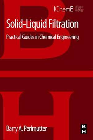 Solid-Liquid Filtration: Practical Guides in Chemical Engineering de Barry A. Perlmutter