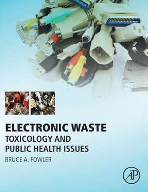 Electronic Waste: Toxicology and Public Health Issues de Bruce A. Fowler