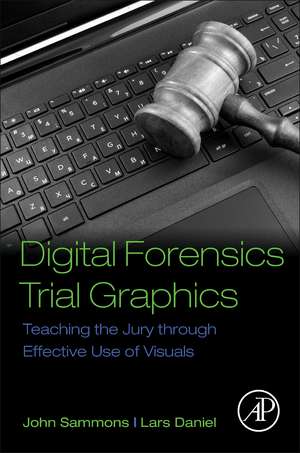 Digital Forensics Trial Graphics: Teaching the Jury through Effective Use of Visuals de John Sammons