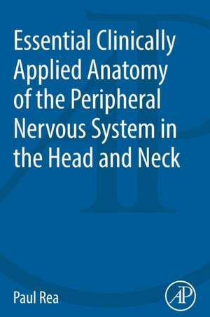 Essential Clinically Applied Anatomy of the Peripheral Nervous System in the Head and Neck de Paul Rea