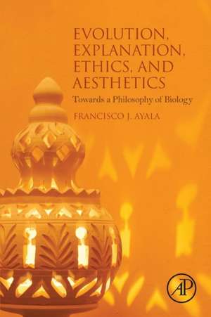 Evolution, Explanation, Ethics and Aesthetics: Towards a Philosophy of Biology de Francisco J. Ayala