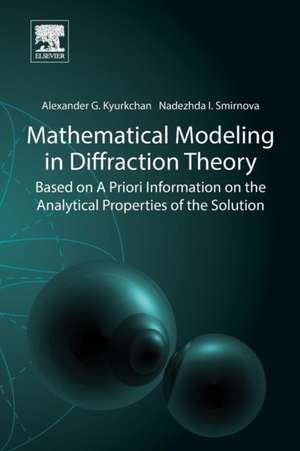 Mathematical Modeling in Diffraction Theory: Based on A Priori Information on the Analytical Properties of the Solution de Alexander G. Kyurkchan