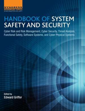 Handbook of System Safety and Security: Cyber Risk and Risk Management, Cyber Security, Threat Analysis, Functional Safety, Software Systems, and Cyber Physical Systems de Edward Griffor