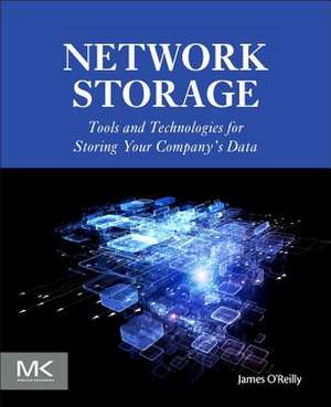 Network Storage: Tools and Technologies for Storing Your Company’s Data de James O'Reilly