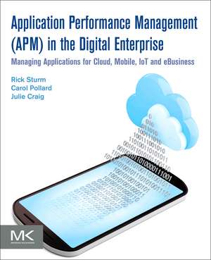 Application Performance Management (APM) in the Digital Enterprise: Managing Applications for Cloud, Mobile, IoT and eBusiness de Rick Sturm