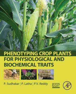 Phenotyping Crop Plants for Physiological and Biochemical Traits de P. Sudhakar