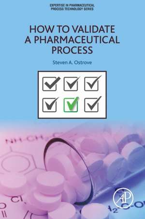 How to Validate a Pharmaceutical Process de Steven Ostrove