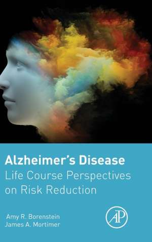 Alzheimer's Disease: Life Course Perspectives on Risk Reduction de Amy Borenstein