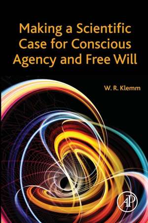 Making a Scientific Case for Conscious Agency and Free Will de William R. Klemm