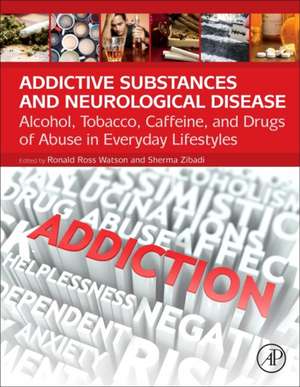 Addictive Substances and Neurological Disease: Alcohol, Tobacco, Caffeine, and Drugs of Abuse in Everyday Lifestyles de Ronald Ross Watson