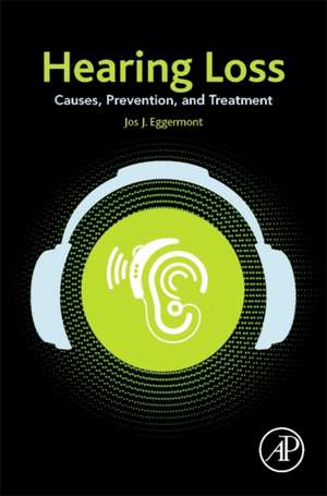 Hearing Loss: Causes, Prevention, and Treatment de Jos J. Eggermont