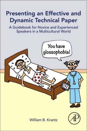 Presenting an Effective and Dynamic Technical Paper: A Guidebook for Novice and Experienced Speakers in a Multicultural World de William B. Krantz