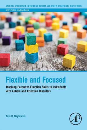 Flexible and Focused: Teaching Executive Function Skills to Individuals with Autism and Attention Disorders de Adel C. Najdowski