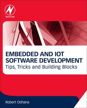 Embedded and IoT Software Development: Tips, Tricks and Building Blocks de Robert Oshana