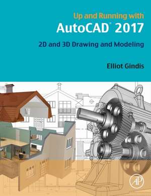 Up and Running with AutoCAD 2017: 2D and 3D Drawing and Modeling de Elliot J. Gindis