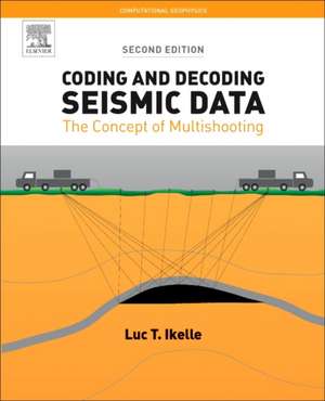 Coding and Decoding: Seismic Data: The Concept of Multishooting de Luc T. Ikelle