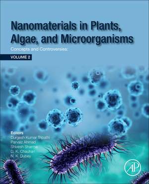 Nanomaterials in Plants, Algae and Microorganisms: Concepts and Controversies: Volume 2 de Durgesh Kumar Tripathi