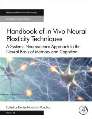 Handbook of in Vivo Neural Plasticity Techniques: A Systems Neuroscience Approach to the Neural Basis of Memory and Cognition de Denise Manahan-Vaughan