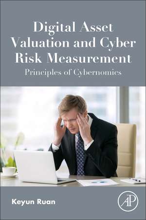 Digital Asset Valuation and Cyber Risk Measurement: Principles of Cybernomics de Keyun Ruan