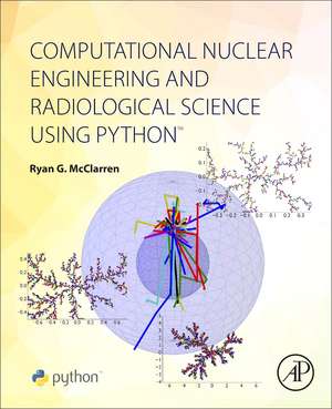 Computational Nuclear Engineering and Radiological Science Using Python de Ryan McClarren