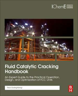 Fluid Catalytic Cracking Handbook: An Expert Guide to the Practical Operation, Design, and Optimization of FCC Units de Reza Sadeghbeigi