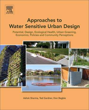 Approaches to Water Sensitive Urban Design: Potential, Design, Ecological Health, Urban Greening, Economics, Policies, and Community Perceptions de Ashok Sharma