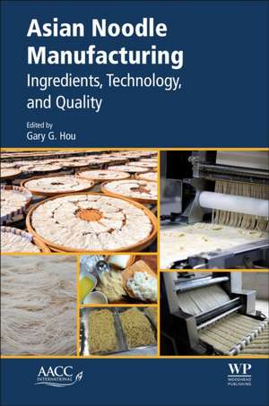 Asian Noodle Manufacturing: Ingredients, Technology, and Quality de Gary G. Hou