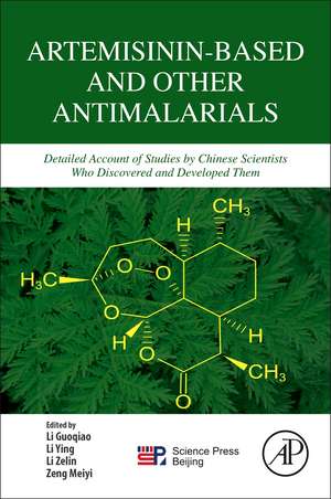 Artemisinin-Based and Other Antimalarials: Detailed Account of Studies by Chinese Scientists Who Discovered and Developed Them de Guoqiao Li