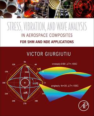 Stress, Vibration, and Wave Analysis in Aerospace Composites: SHM and NDE Applications de Victor Giurgiutiu