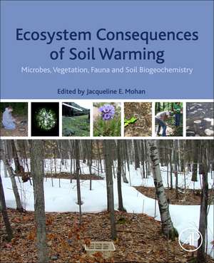 Ecosystem Consequences of Soil Warming: Microbes, Vegetation, Fauna and Soil Biogeochemistry de Jacqueline E. Mohan