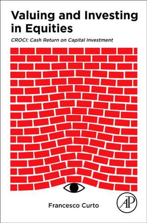 Valuing and Investing in Equities: CROCI: Cash Return on Capital Investment de Francesco Curto