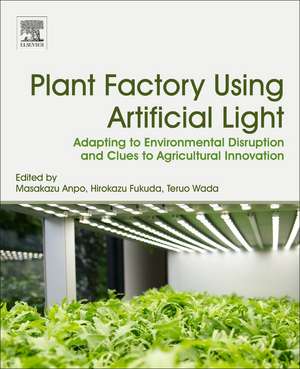 Plant Factory Using Artificial Light: Adapting to Environmental Disruption and Clues to Agricultural Innovation de Masakazu Anpo