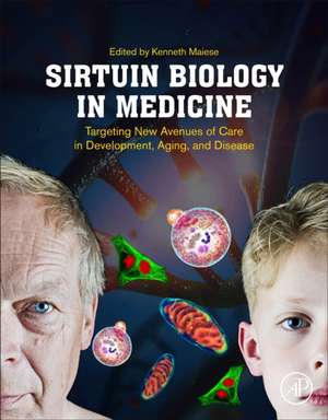 Sirtuin Biology in Medicine: Targeting New Avenues of Care in Development, Aging, and Disease de Kenneth Maiese