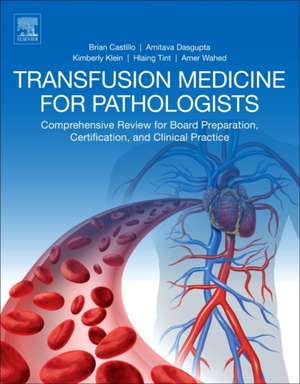 Transfusion Medicine for Pathologists: A Comprehensive Review for Board Preparation, Certification, and Clinical Practice de Brian Castillo